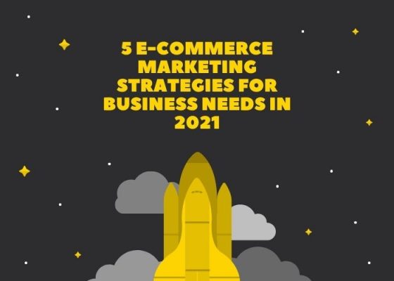 5 e-commerce marketing strategies for business needs in 2021